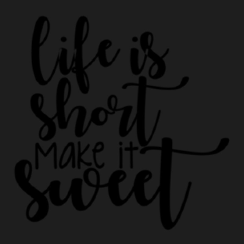 Life Is Short Make It Sweet Classic T-shirt | Artistshot