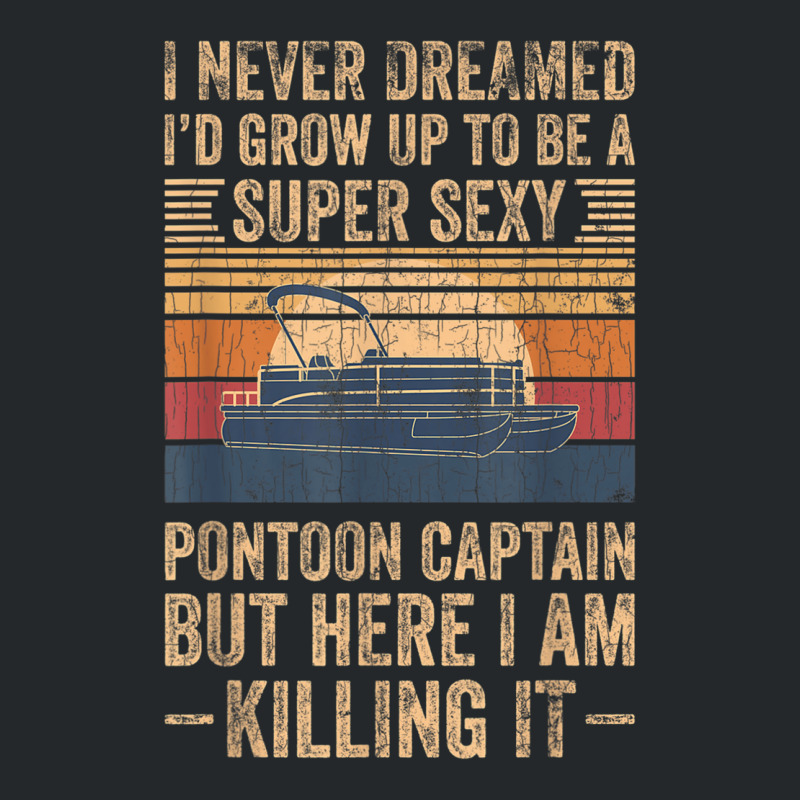 I Never Dreamed I D Grow Up To Be Pontoon Captain Gift Crewneck Sweatshirt | Artistshot