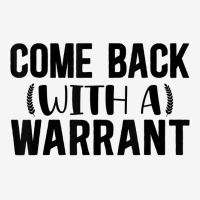 Mens Come Back With A Warrant, Joke, Funny, Sarcastic T Shirt Toddler Hoodie | Artistshot