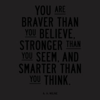 You Are Braver Than You Believe Stronger Than You Seem And Smarter Tha T-shirt | Artistshot