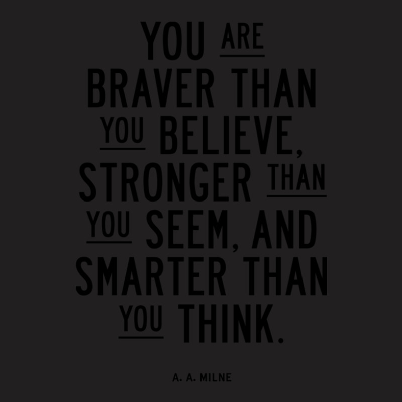 You Are Braver Than You Believe Stronger Than You Seem And Smarter Tha T-shirt | Artistshot