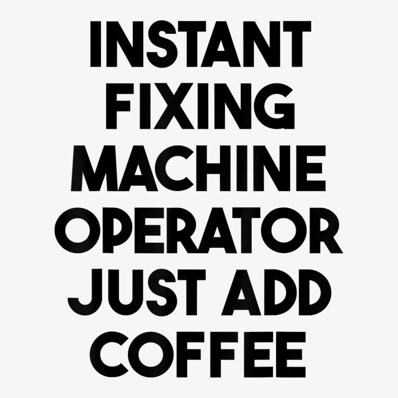 Instant Fixing Machine Operator Just Add Coffee T Shirt Ladies Fitted T-Shirt by cm-arts | Artistshot