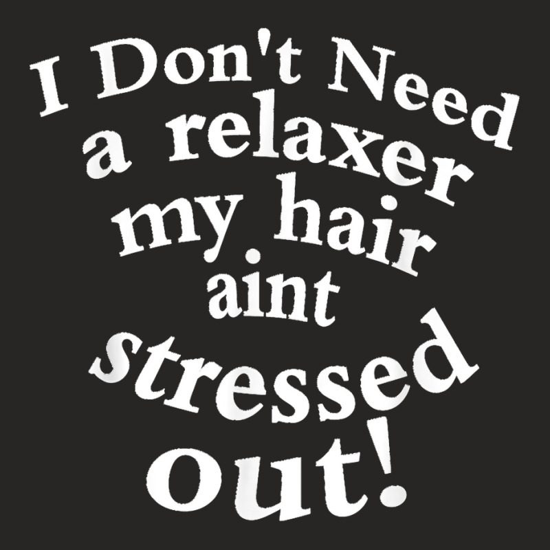 I Don't Need A Relaxer My Hair Aint Stressed Out Ladies Fitted T-Shirt by MikaelaLynnHolbrook | Artistshot