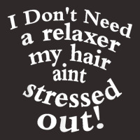 I Don't Need A Relaxer My Hair Aint Stressed Out Racerback Tank | Artistshot