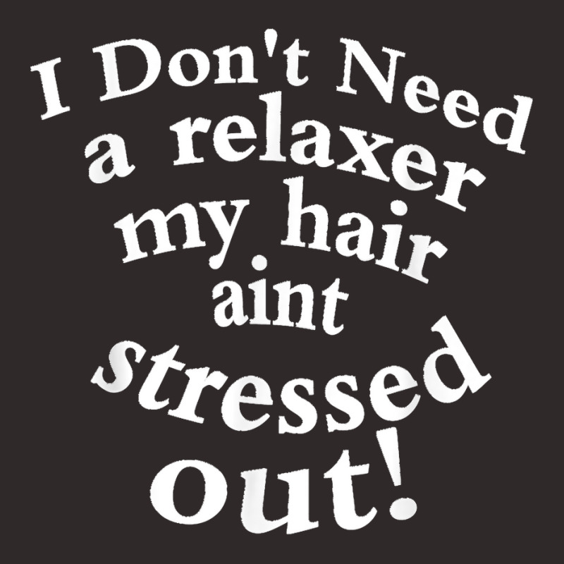 I Don't Need A Relaxer My Hair Aint Stressed Out Racerback Tank by MikaelaLynnHolbrook | Artistshot