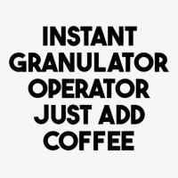 Instant Granulator Operator Just Add Coffee T Shirt Ladies Fitted T-shirt | Artistshot