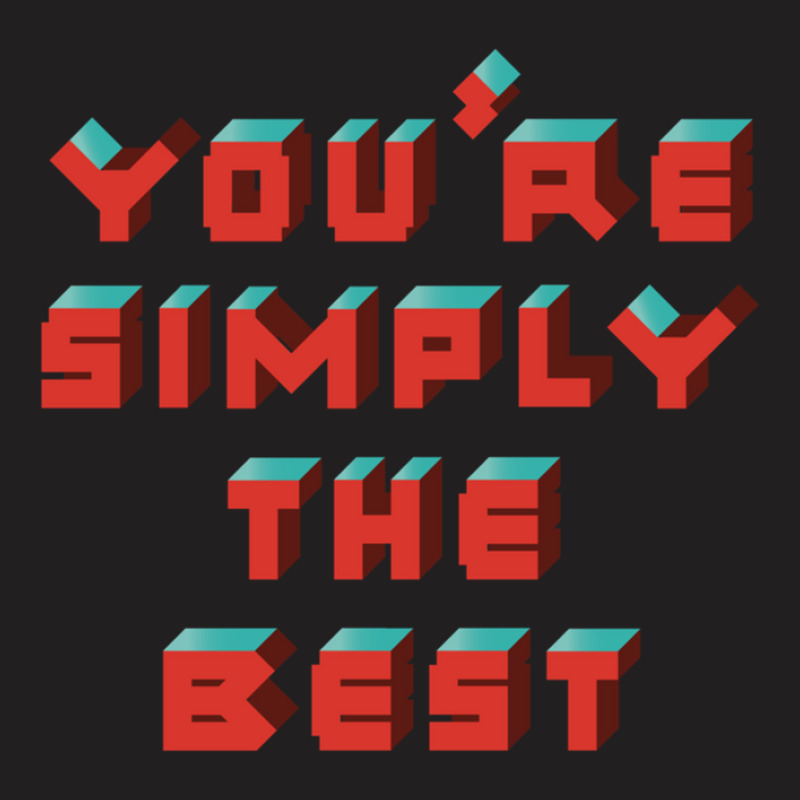 You're Simply The Best T-shirt | Artistshot