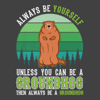 Always Be Yourself Groundhog Day Woodchuck Marmot Premium T Shirt Vintage T-shirt | Artistshot