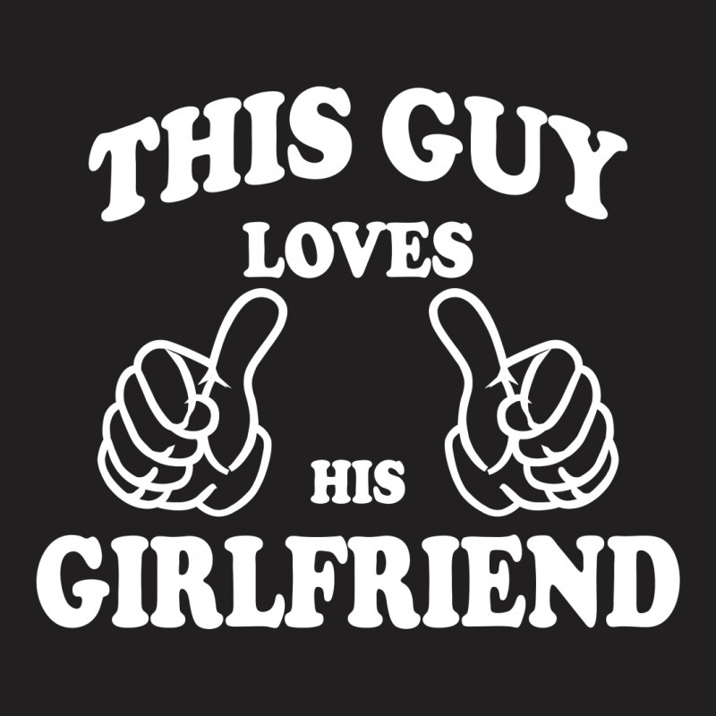 This Guy Loves His Girlfriend T-shirt | Artistshot