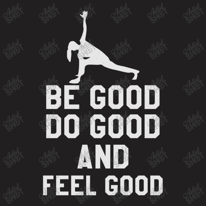 Be Good Do Good And Fell Good T-Shirt by KINARA | Artistshot