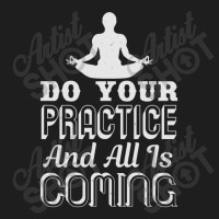 Do Your Practice And All Is Coming Classic T-shirt | Artistshot