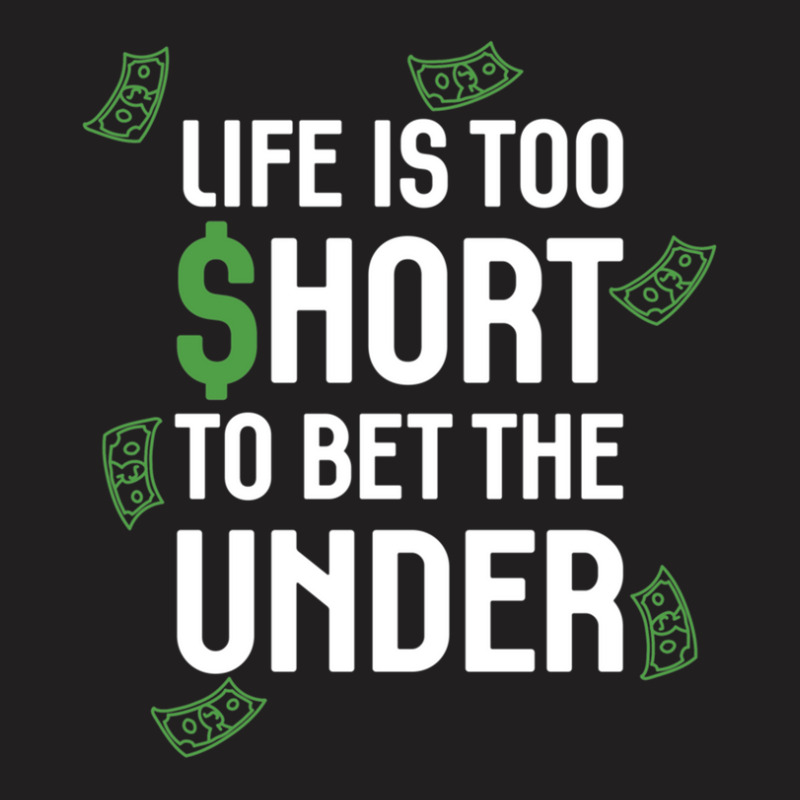 Life Is Too Short To Bet The Under T-shirt | Artistshot