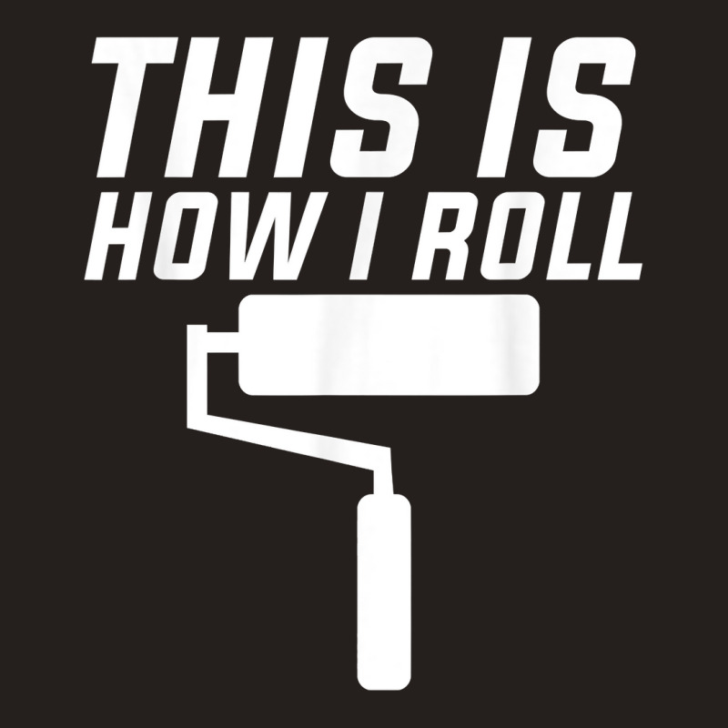 This Is How I Roll Renovation Decorator Handyman Craftsman T Shirt Tank Top by cm-arts | Artistshot