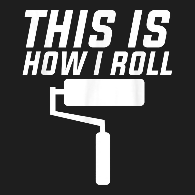 This Is How I Roll Renovation Decorator Handyman Craftsman T Shirt Classic T-shirt by cm-arts | Artistshot