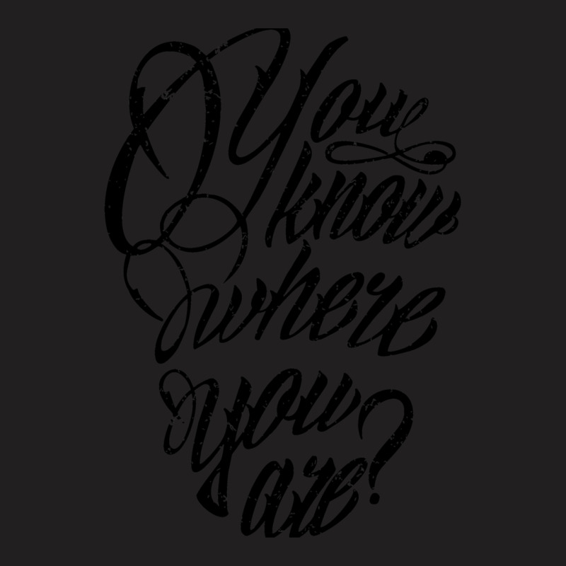 You Know Where You Are T-shirt | Artistshot