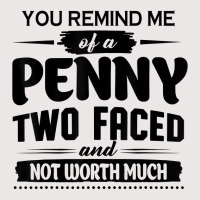 You Remind Me Of A Penny Two Faced And Not Worth Much T Shirt Pocket T-shirt | Artistshot