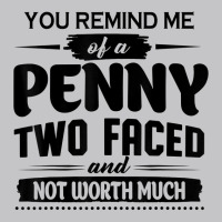 You Remind Me Of A Penny Two Faced And Not Worth Much T Shirt Baby Bodysuit | Artistshot