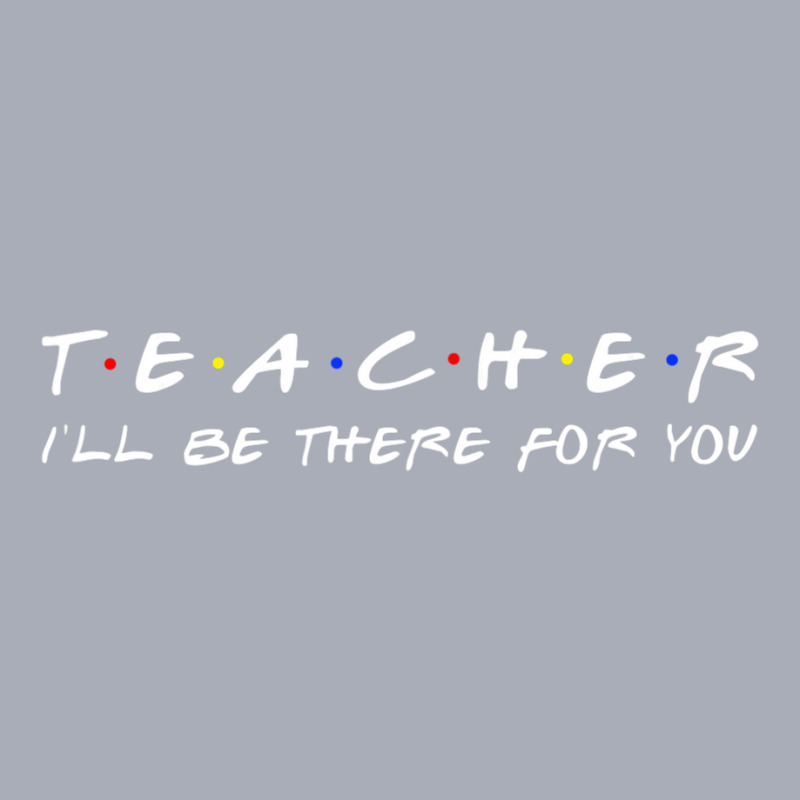 Teacher I'll Be There For You Teacher S Tank Dress by cm-arts | Artistshot