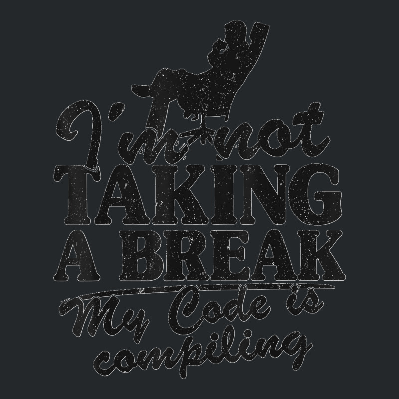 I'm Not Taking A Break My Code Is Compiling Coder Programmer Crewneck Sweatshirt | Artistshot