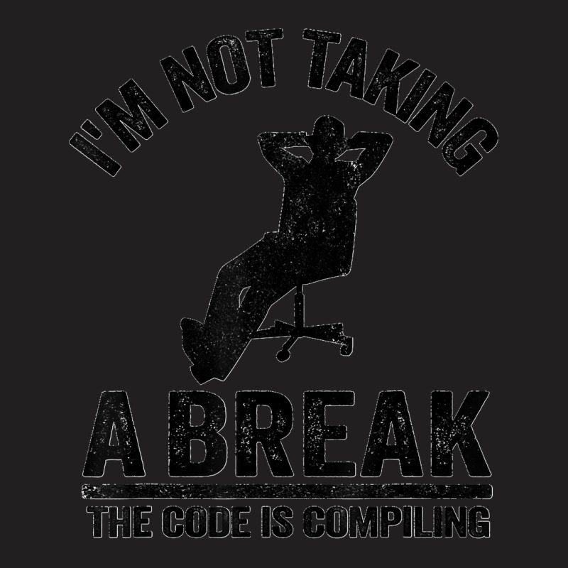 I'm Not Taking A Break The Code Is Compiling Programmer T-shirt | Artistshot