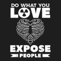 Do What You Love Expose People Radiologist Rad Tech Classic T-shirt | Artistshot