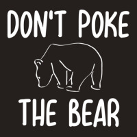 Don't Poke The Bear Joke Sarcastic Family Tank Top | Artistshot