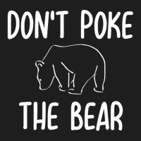 Don't Poke The Bear Joke Sarcastic Family Classic T-shirt | Artistshot