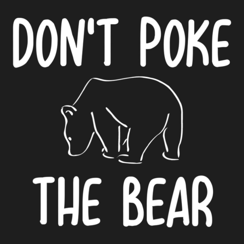 Don't Poke The Bear Joke Sarcastic Family Classic T-shirt | Artistshot