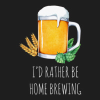 I'd Rather Be Home Brewing - Funny Homebrew 1 Classic T-shirt | Artistshot