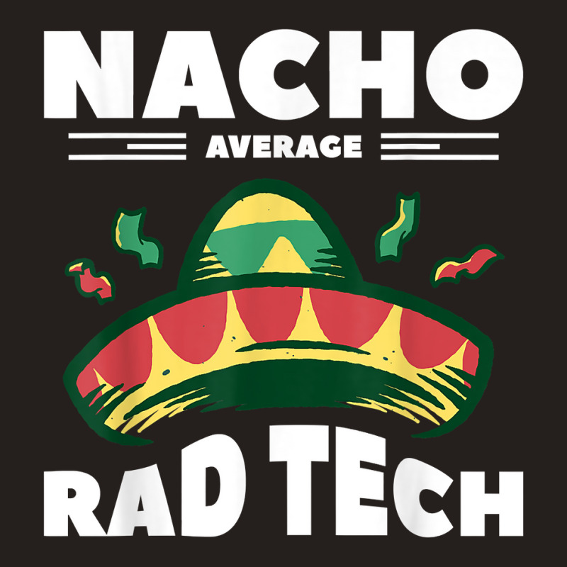 Nacho Average Rad Tech Radiologist Rad Tech T Shirt Tank Top by cm-arts | Artistshot