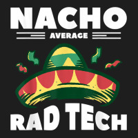 Nacho Average Rad Tech Radiologist Rad Tech T Shirt Classic T-shirt | Artistshot