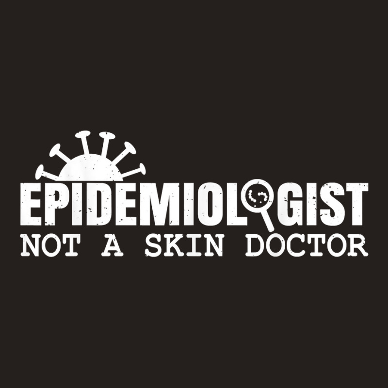 Epidemiologist Not A Skin Doctor Epidemiology Virology Quote T Shirt Tank Top by cm-arts | Artistshot