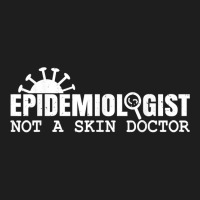 Epidemiologist Not A Skin Doctor Epidemiology Virology Quote T Shirt Classic T-shirt | Artistshot