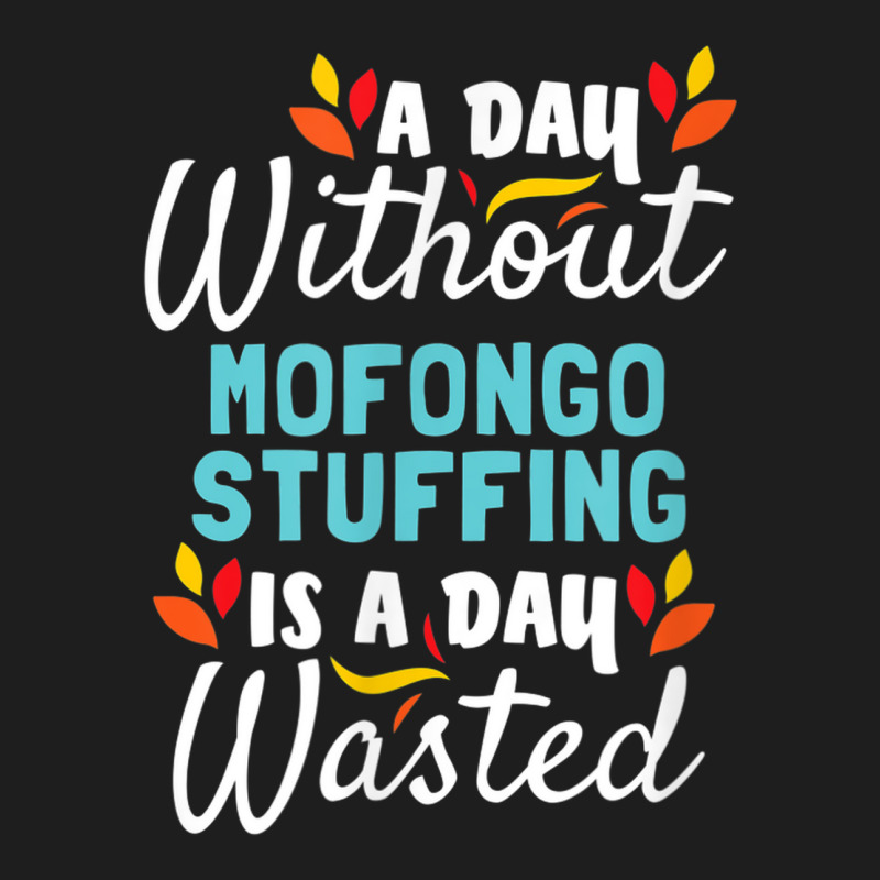 Day Without Mofongo Stuffing Is Day Wasted Thanksgiving Classic T-shirt by Outpost | Artistshot