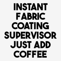 Instant Fabric Coating Supervisor Just Add Coffee T Shirt Toddler Hoodie | Artistshot