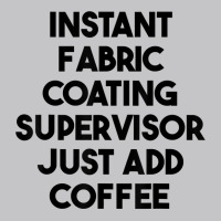 Instant Fabric Coating Supervisor Just Add Coffee T Shirt Baby Bodysuit | Artistshot