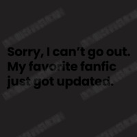 Sorry I Cant Go Out My Favorite Fanfic Just Got Updated Black Font T-shirt | Artistshot