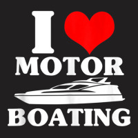 Boater I Love Motor Boating Boating T-shirt | Artistshot