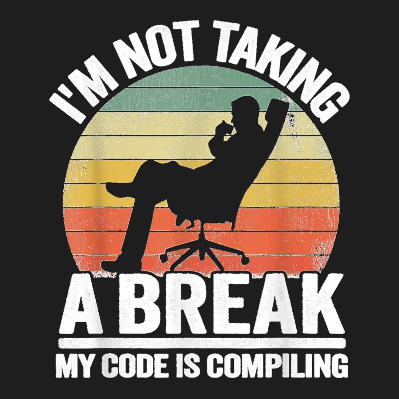 I'm Not Taking A Break My Code Is Compiling Coder Programmer Classic T-shirt | Artistshot