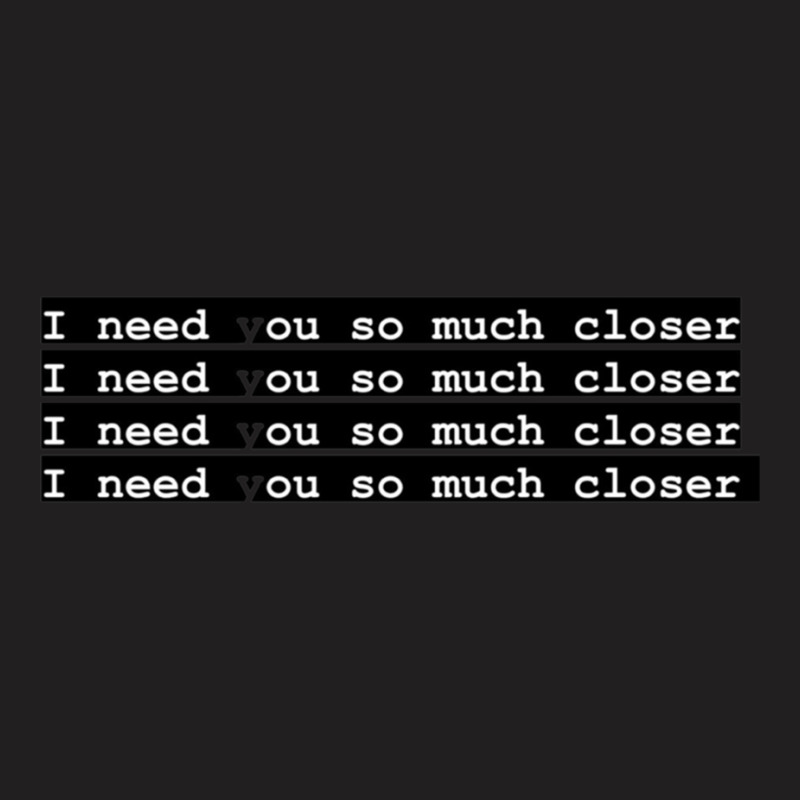 I Need You So Much Closer Death Cab For Cutie T-Shirt by cm-arts | Artistshot