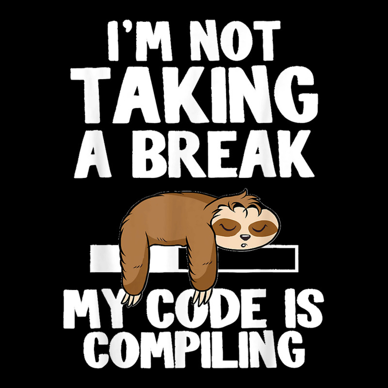 I'm Not Taking A Break My Code Is Compiling Sloth Programmer Long Sleeve Shirts | Artistshot