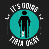 Broken Leg It's Going Tibia Okay Get Well Soon Classic T-shirt | Artistshot