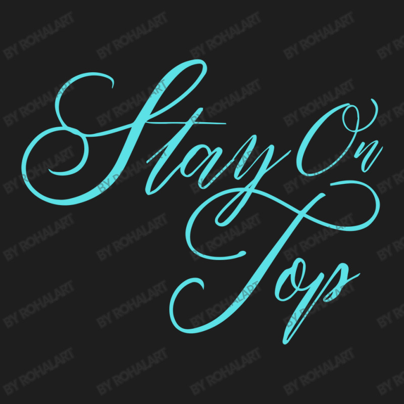 Stay On Top Classic T-shirt | Artistshot