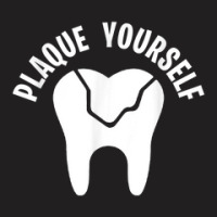 Dental Lab Tech Plaque Yourself T-shirt | Artistshot