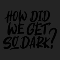 How Did We Get So Dark 3/4 Sleeve Shirt | Artistshot