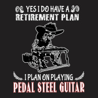 Yes I Do Have A Retirement Plan I Plan On Playing Pedal Steel Guitar 1 T-shirt | Artistshot