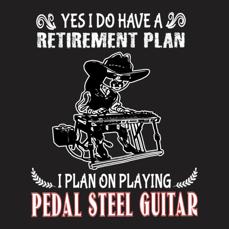 Yes I Do Have A Retirement Plan I Plan On Playing Pedal Steel Guitar 1 T-shirt | Artistshot