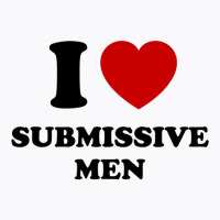 I Love Submissive Men T-shirt | Artistshot