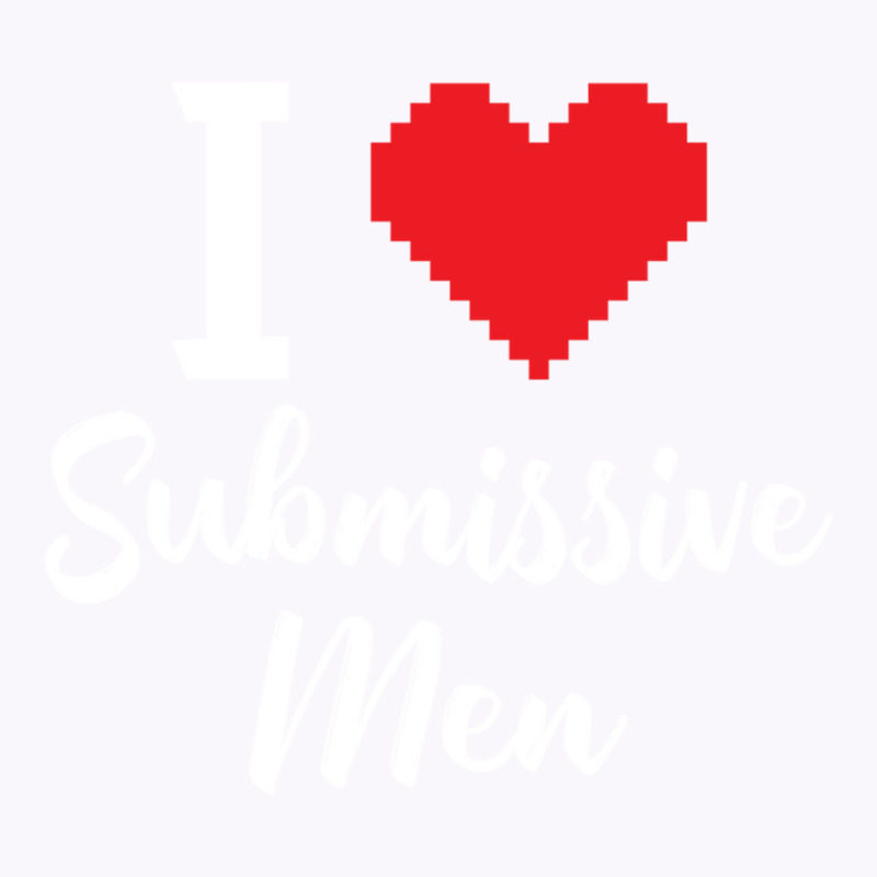 I Love Submissive Men Tank Top by cm-arts | Artistshot