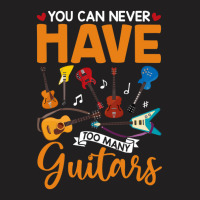 You Can Never Have Too Many Guitars Shirt T-shirt | Artistshot